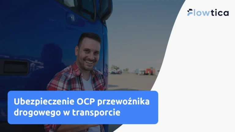 Ubezpieczenie OCP przewoźnika - czym jest, co obejmuje i na co uważać przy zakupie?