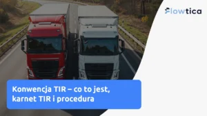 Konwencja TIR – co to jest, karnet TIR i procedura