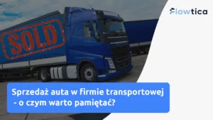 Sprzedaż auta w firmie transportowej – o czym pamiętać?